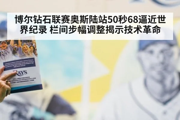 博尔钻石联赛奥斯陆站50秒68逼近世界纪录 栏间步幅调整揭示技术革命