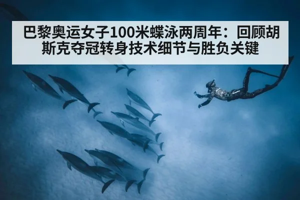 巴黎奥运女子100米蝶泳两周年：回顾胡斯克夺冠转身技术细节与胜负关键 | jiuyouhui