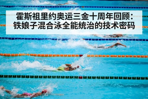 霍斯祖里约奥运三金十周年回顾：铁娘子混合泳全能统治的技术密码 | jiuyouhui
