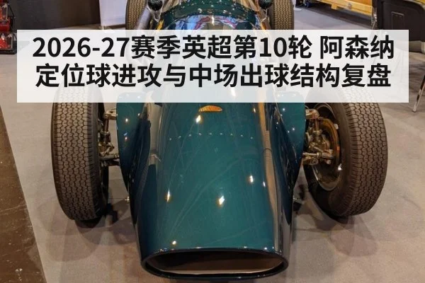 2026-27赛季英超第10轮 阿森纳定位球进攻与中场出球结构复盘 | jiuyouhui